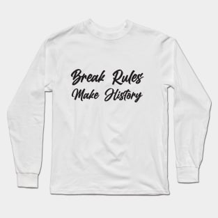 Break Rules - Make History Long Sleeve T-Shirt